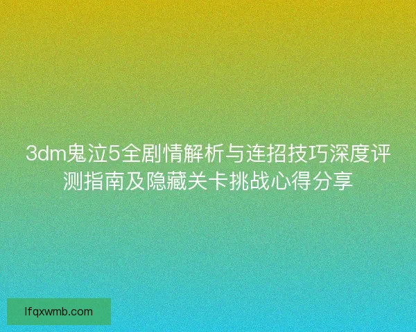 3dm鬼泣5全剧情解析与连招技巧深度评测指南及隐藏关卡挑战心得分享